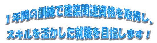 1年間の訓練で建築関連資格を習得し、スキルを活かした就職を目指します。